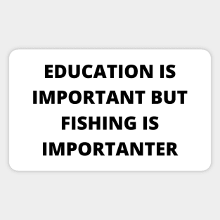 Education is important, but fishing is importanter Magnet